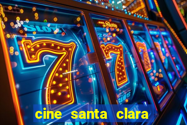cine santa clara filme em cartaz